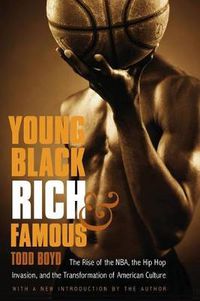 Cover image for Young, Black, Rich, and Famous: The Rise of the NBA, the Hip Hop Invasion, and the Transformation of American Culture