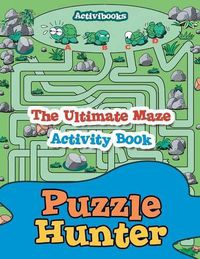 Cover image for Puzzle Hunter: The Ultimate Maze Activity Book