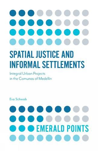 Cover image for Spatial Justice and Informal Settlements: Integral Urban Projects in the Comunas of Medellin