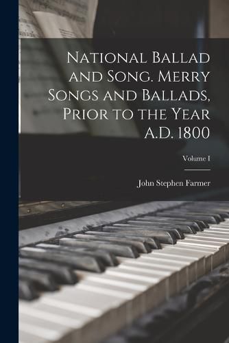National Ballad and Song. Merry Songs and Ballads, Prior to the Year A.D. 1800; Volume I