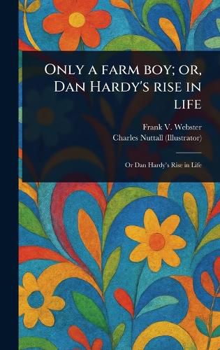 Cover image for Only a Farm Boy; or, Dan Hardy's Rise in Life