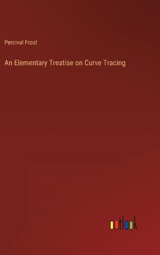 Cover image for An Elementary Treatise on Curve Tracing