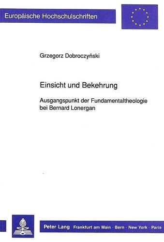 Einsicht Und Bekehrung: Ausgangspunkt Der Fundamentaltheologie Bei Bernard Lonergan