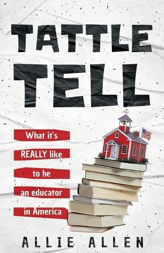 Cover image for Tattle Tell: What It's Really Like Being an Educator in America