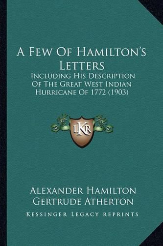 Cover image for A Few of Hamilton's Letters: Including His Description of the Great West Indian Hurricane of 1772 (1903)