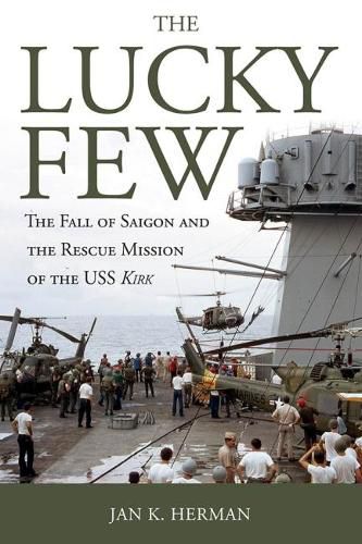 Cover image for The Lucky Few: The Fall of Saigon and the Rescue Mission of the USS Kirk