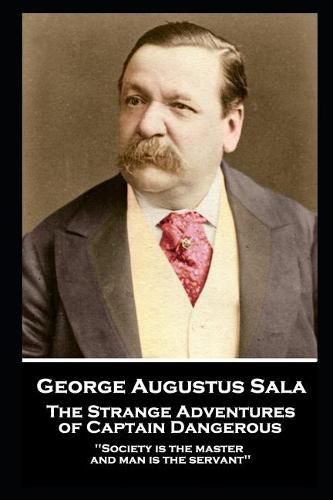 George Augustus Sala - The Strange Adventures of Captain Dangerous: 'Society is the master, and man is the servant