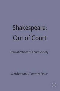 Cover image for Shakespeare: Out of Court: Dramatizations of Court Society