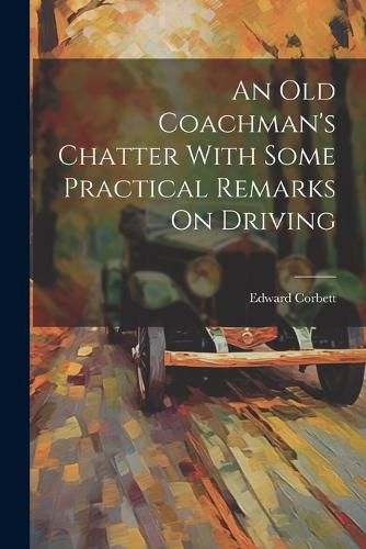 Cover image for An Old Coachman's Chatter With Some Practical Remarks On Driving