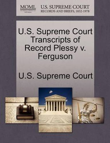 Cover image for U.S. Supreme Court Transcripts of Record Plessy V. Ferguson