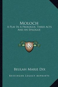 Cover image for Moloch: A Play in a Prologue, Three Acts and an Epilogue