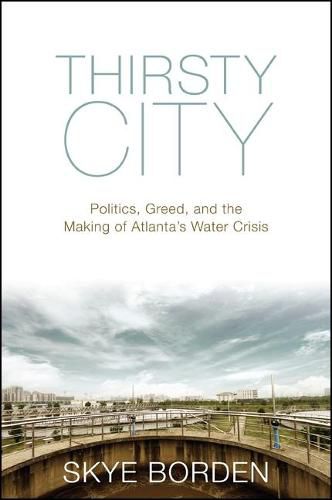 Cover image for Thirsty City: Politics, Greed, and the Making of Atlanta's Water Crisis