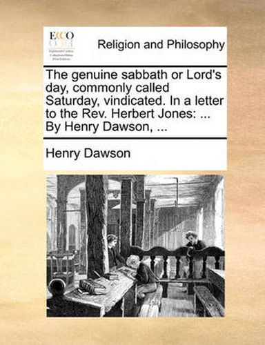 Cover image for The Genuine Sabbath or Lord's Day, Commonly Called Saturday, Vindicated. in a Letter to the REV. Herbert Jones: By Henry Dawson, ...