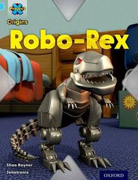 Cover image for Project X Origins: Light Blue Book Band, Oxford Level 4: Toys and Games: Robo-Rex
