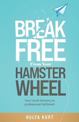 Cover image for Break Free from your Hamster Wheel: Your travel itinerary to professional fulfilment