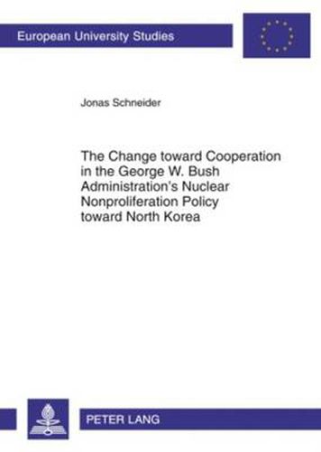 The Change toward Cooperation in the George W. Bush Administration's Nuclear Nonproliferation Policy toward North Korea