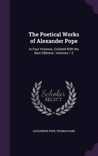 Cover image for The Poetical Works of Alexander Pope: In Four Volumes. Collated with the Best Editions: , Volumes 1-2