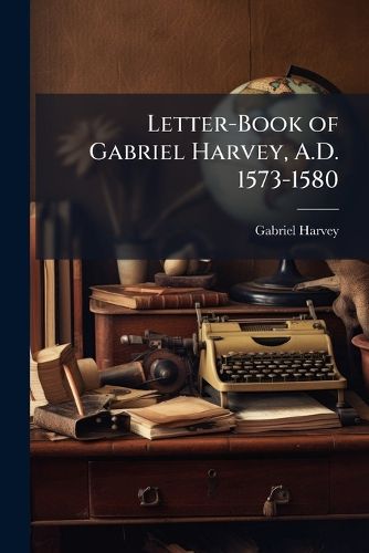 Cover image for Letter-Book of Gabriel Harvey, A.D. 1573-1580