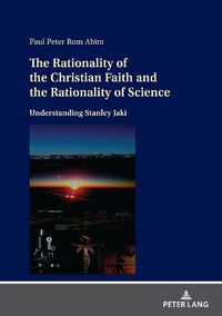Cover image for The Rationality of the Christian Faith and the Rationality of Science: Understanding Stanley Jaki