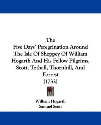 Cover image for The Five Days' Peregrination Around The Isle Of Sheppey Of William Hogarth And His Fellow Pilgrims, Scott, Tothall, Thornhill, And Forrest (1732)