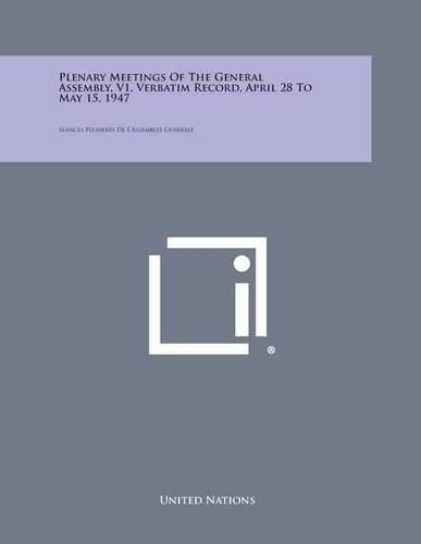 Cover image for Plenary Meetings of the General Assembly, V1, Verbatim Record, April 28 to May 15, 1947: Seances Plenieres de L'Assemblee Generale