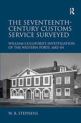 Cover image for The Seventeenth-Century Customs Service Surveyed: William Culliford's Investigation of the Western Ports, 1682-84