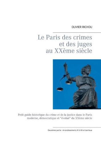 Cover image for Le Paris des crimes et des juges au XXeme siecle: Deuxieme partie: Arrondissements XI a XX et banlieue