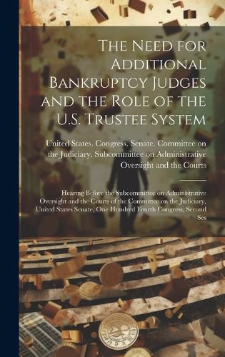 Cover image for The Need for Additional Bankruptcy Judges and the Role of the U.S. Trustee System