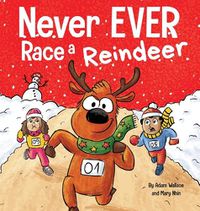 Cover image for Never EVER Race a Reindeer: A Funny Rhyming, Read Aloud Picture Book