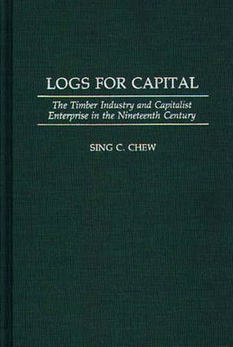 Cover image for Logs for Capital: The Timber Industry and Capitalist Enterprise in the 19th Century