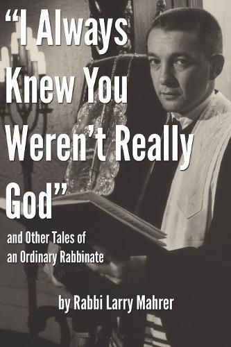 Cover image for I Always Knew You Weren't Really God  and Other Tales of an Ordinary Rabbinate