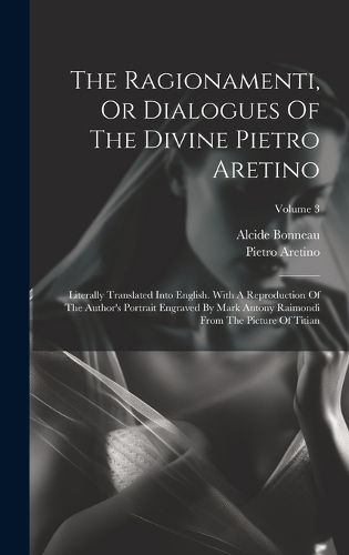 Cover image for The Ragionamenti, Or Dialogues Of The Divine Pietro Aretino