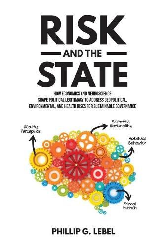 Risk and the State: How Economics and Neuroscience Shape Political Legitimacy to Address Geopolitical, Environmental, and Health Risks for Sustainable Governance