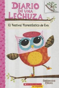 Cover image for Diario de Una Lechuza #1: El Festival Florestastico de Eva (Eva's Treetop Festival): Un Libro de la Serie Branches Volume 1