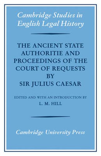 Cover image for The Ancient State Authoritie and Proceedings of the Court of Requests by Sir Julius Caesar