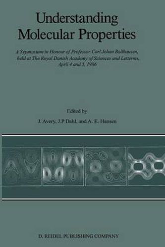 Understanding Molecular Properties: A Symposium in Honour of Professor Carl Johan Ballhausen, held at The Royal Danish Academy of Sciences and Letters, April 4 and 5, 1986