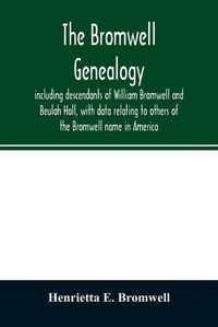 Cover image for The Bromwell genealogy, including descendants of William Bromwell and Beulah Hall, with data relating to others of the Bromwell name in America; also genealogical records of branches of the allied families of Holmes, Payne, Rice and Leffler