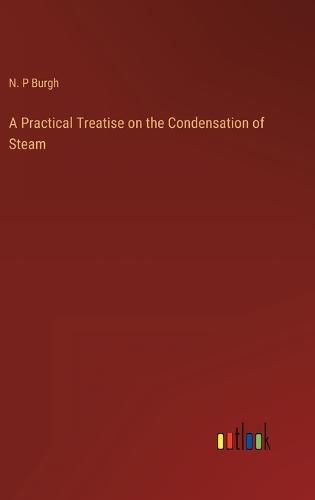 A Practical Treatise on the Condensation of Steam