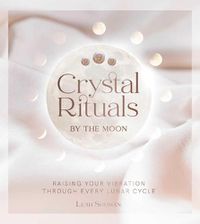 Cover image for Crystal Rituals by the Moon: Raising your vibration through every cycle