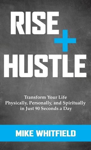 Cover image for Rise and Hustle: Transform Your Life Physically, Personally, and Spiritually in Just 90 Seconds a Day