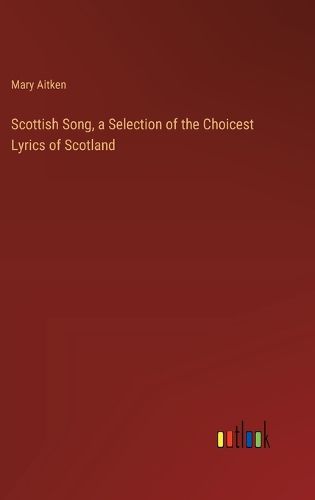 Cover image for Scottish Song, a Selection of the Choicest Lyrics of Scotland