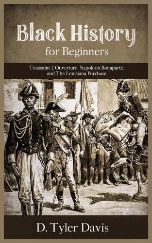 Black History for Beginners: Toussaint L'Ouverture, Napoleon Bonaparte, and the Louisiana Purchase: Toussaint L'Ouverture, Napoleon Bonaparte, and the Louisiana Purchase