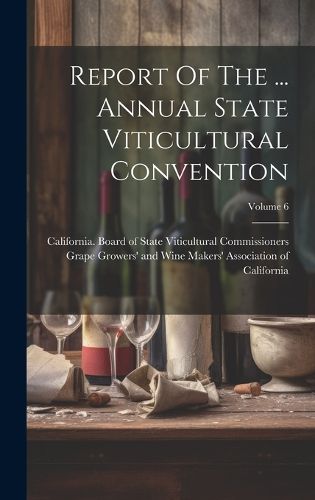 Cover image for Report Of The ... Annual State Viticultural Convention; Volume 6