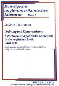 Cover image for Ordnung Und Konservatismus. Aesthetische Und Politische Tendenzen in Der Englischen Lyrik Nach 1945: Studien Zu Den Lyrischen Werken Von Donald Davie, Philip Larkin Und Charles Sisson