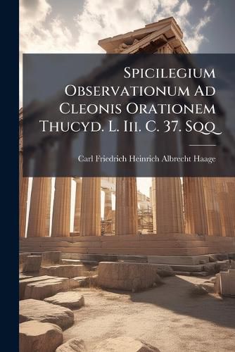Cover image for Spicilegium Observationum Ad Cleonis Orationem Thucyd. L. III. C. 37. Sqq