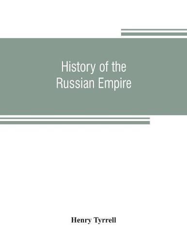 Cover image for History of the Russian empire: from its foundation, by Ruric the pirate, to the accession of the Emperor Alexander II