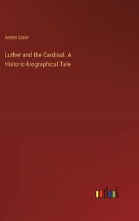 Cover image for Luther and the Cardinal. A Historic-biographical Tale