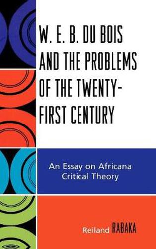 W.E.B. Du Bois and the Problems of the Twenty-First Century: An Essay on Africana Critical Theory