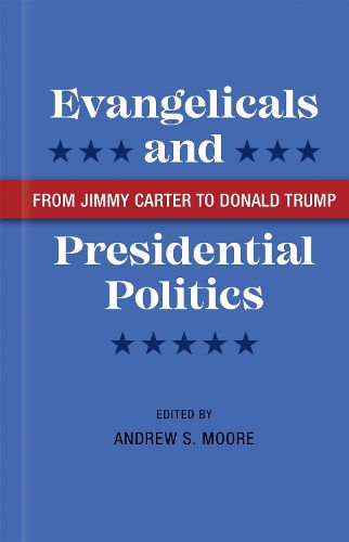 Cover image for Evangelicals and Presidential Politics: From Jimmy Carter to Donald Trump