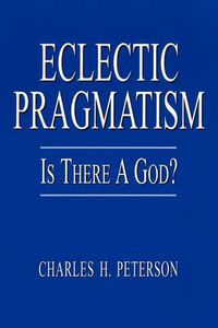 Cover image for Eclectic Pragmatism: Is There a God?